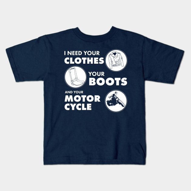 I Need your Clothes your boots and your Motorcycle Kids T-Shirt by Meta Cortex